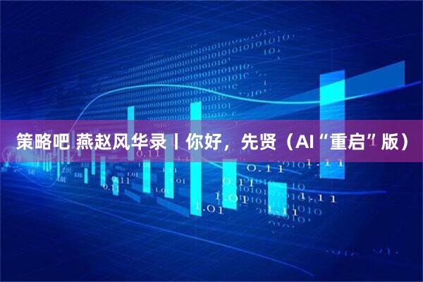 策略吧 燕赵风华录丨你好，先贤（AI“重启”版）