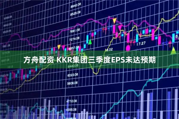 方舟配资 KKR集团三季度EPS未达预期